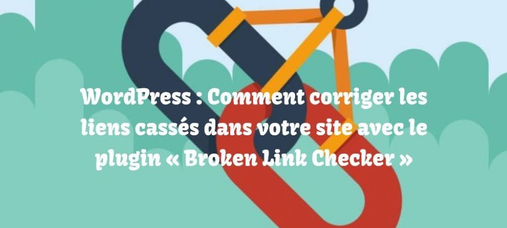 WordPress : Comment corriger les liens cassés dans votre site